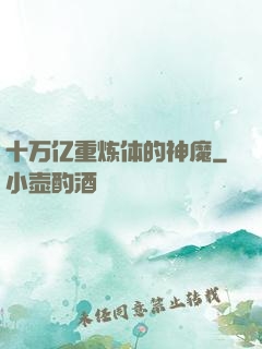 十万亿重炼体的神魔