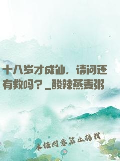 十八岁才成仙，请问还有救吗？
