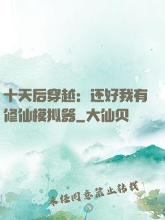 十天后穿越：还好我有修仙模拟器