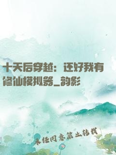 十天后穿越：还好我有修仙模拟器