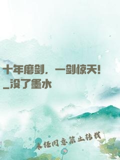十年磨剑，一剑惊天！