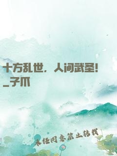 十方乱世，人间武圣！
