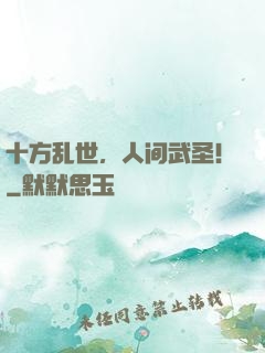 十方乱世，人间武圣！