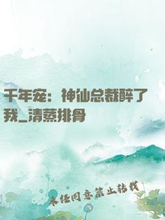 千年宠：神仙总裁醉了我