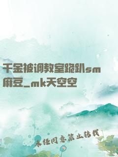 千金被调教室跪趴sm麻豆