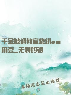 千金被调教室跪趴sm麻豆