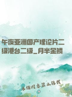 午夜亚洲国产理论片二级港台二级