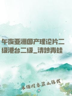 午夜亚洲国产理论片二级港台二级