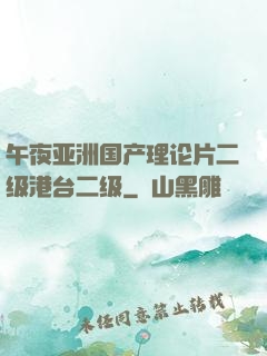 午夜亚洲国产理论片二级港台二级