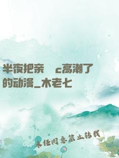 半夜把亲妺妺c高潮了的动漫