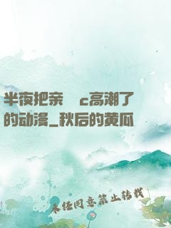 半夜把亲妺妺c高潮了的动漫