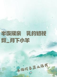 半夜摸亲妺妺乳的奶视频