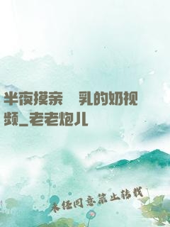 半夜摸亲妺妺乳的奶视频