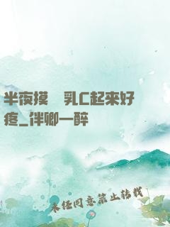 半夜摸妺妺乳C起来好疼