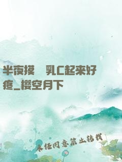 半夜摸妺妺乳C起来好疼