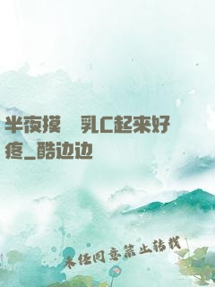 半夜摸妺妺乳C起来好疼