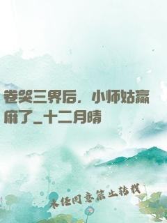 卷哭三界后，小师姑赢麻了