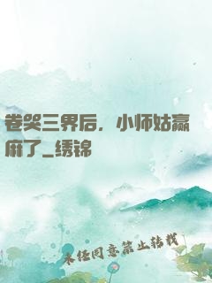 卷哭三界后，小师姑赢麻了