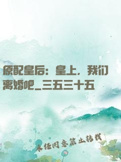 原配皇后：皇上，我们离婚吧