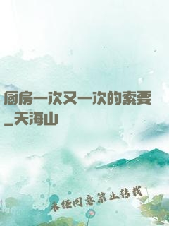 厨房一次又一次的索要