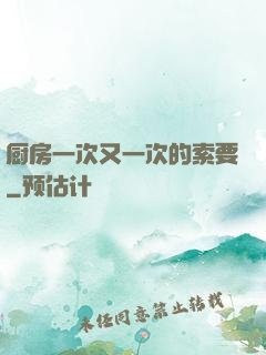 厨房一次又一次的索要
