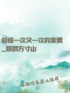 厨房一次又一次的索要