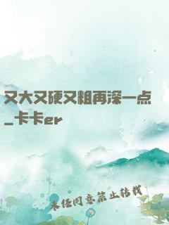 又大又硬又粗再深一点