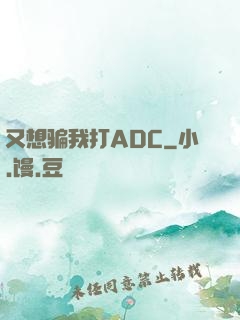 又想骗我打ADC