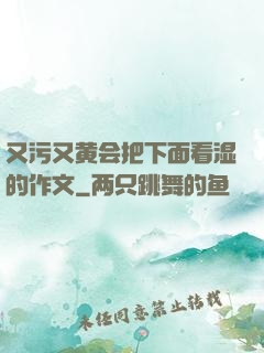 又污又黄会把下面看湿的作文
