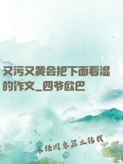 又污又黄会把下面看湿的作文