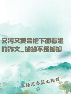 又污又黄会把下面看湿的作文
