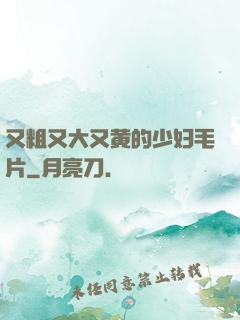 又粗又大又黄的少妇毛片