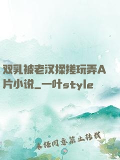 双乳被老汉揉搓玩弄A片小说