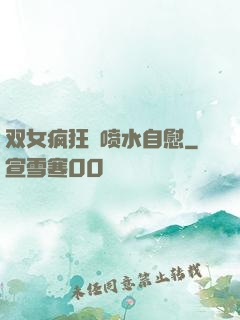 双女疯狂❌喷水自慰
