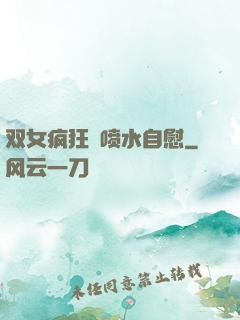 双女疯狂❌喷水自慰