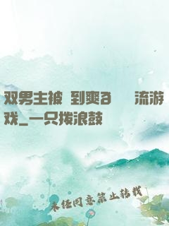 双男主被❌到爽🔞流游戏