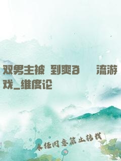 双男主被❌到爽🔞流游戏