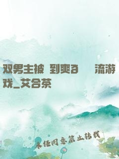 双男主被❌到爽🔞流游戏