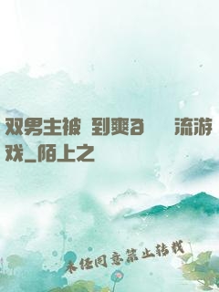双男主被❌到爽🔞流游戏