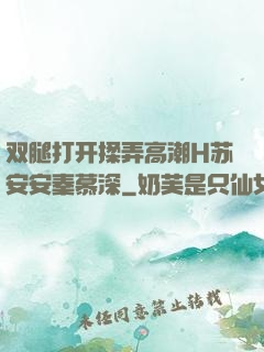 双腿打开揉弄高潮H苏安安秦慕深