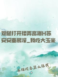 双腿打开揉弄高潮H苏安安秦慕深