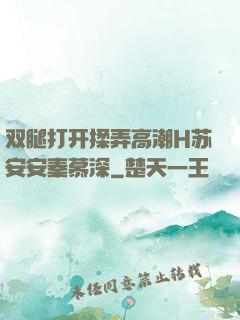 双腿打开揉弄高潮H苏安安秦慕深