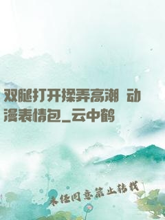 双腿打开揉弄高潮❤动漫表情包