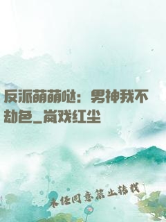 反派萌萌哒：男神我不劫色