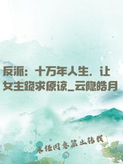 反派：十万年人生，让女主跪求原谅
