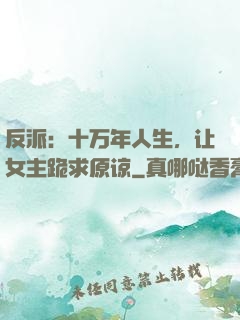 反派：十万年人生，让女主跪求原谅