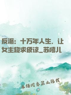 反派：十万年人生，让女主跪求原谅
