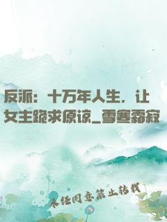 反派：十万年人生，让女主跪求原谅