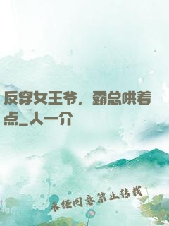 反穿女王爷，霸总哄着点