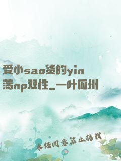 受小sao货的yin荡np双性